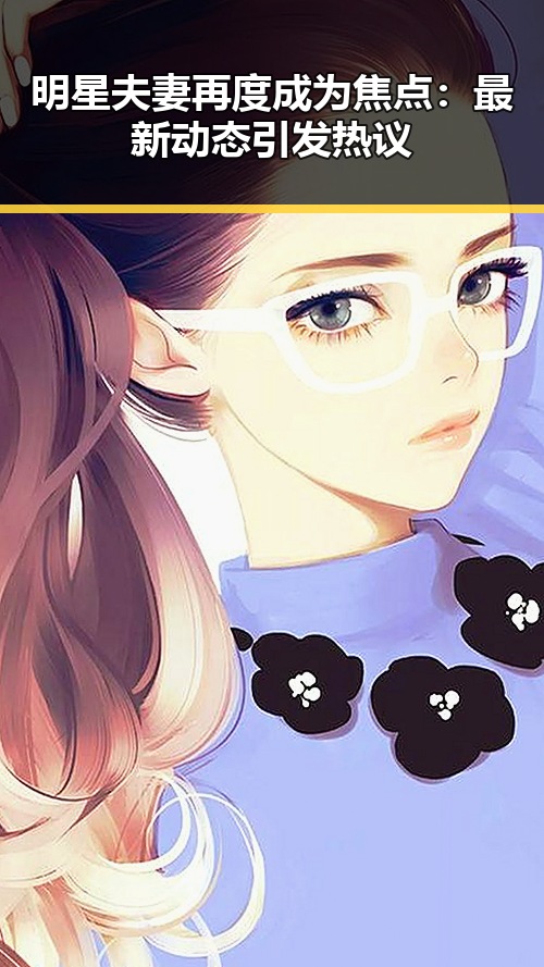 明星夫妻再度成为焦点：最新动态引发热议