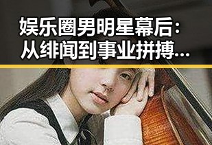 娱乐圈男明星幕后：从绯闻到事业拼搏的多面解读