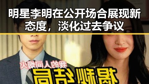 明星李明在公开场合展现新态度,淡化过去争议